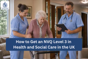 How to Get an NVQ Level 3 in Health and Social Care in the UK