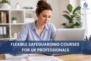 Flexible Safeguarding Courses for UK Professionals