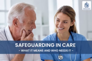 Safeguarding in Care: What It Means and Who Needs It