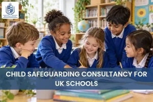 CHILD SAFEGUARDING CONSULTANCY FOR UK SCHOOLS